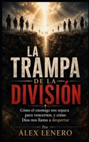 La Trampa de la División: Cómo el enemigo nos separa para vencernos, y cómo Dios nos llama a despertar (Spanish Edition) B0GZZT2KTV Book Cover