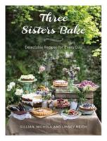 Three Sisters Bake: Delectable Recipes for Every Day 1742706762 Book Cover