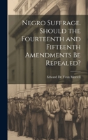 Negro Suffrage. Should the Fourteenth and Fifteenth Amendments be Repealed? 1022242644 Book Cover