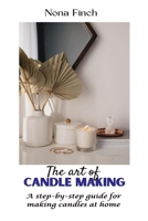 THE ART OF CANDLE MAKING: A step-by-step guide for making candles at home B0C6W4LJL3 Book Cover