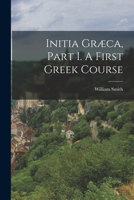 Initia Græca, Part I. A First Greek Course... 1018670017 Book Cover
