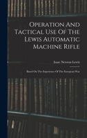 Operation And Tactical Use Of The Lewis Automatic Machine Rifle: Based On The Experience Of The European War 1017815526 Book Cover