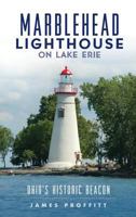 Marblehead Lighthouse on Lake Erie: Ohio's Historic Beacon 1540202542 Book Cover
