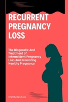 Recurrent Pregnancy Loss: The Diagnostic And Treatment of Intermittent Pregnancy Loss And Promoting Healthy Pregnancy B0CWK7MFJ3 Book Cover