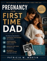 Pregnancy For First Time Dad: The Step-by-Step Guide to Supporting Your Partner, Understanding Every Trimester, Preparing for Labor & Becoming a Confident Father B0H7L31NX6 Book Cover