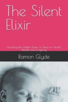 The Silent Elixir: Unlocking the Hidden Power of Sleep for Health, Wealth, and Longevity B0GNFSZJRP Book Cover