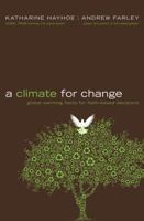 A Climate for Change: Global Warming Facts for Faith-Based Decisions 0446549576 Book Cover