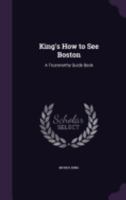 King's How to See Boston: A Trustworthy Guide Book 1358276099 Book Cover