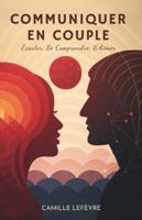 Communiquer En Couple: Écouter, Se Comprendre, S’Aimer (French Edition) B0G56RM66G Book Cover