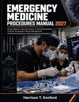 Emergency Medicine Procedures Manual 2027: Airway Rescue, Vascular Access, Trauma Intervention, Thoracic Procedures, Wound Management, Ultrasound Guidance, and Procedural Complications B0HN2HX5Y2 Book Cover