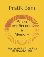 When Love Becomes a Memory: I Was Left Behind in the Place You Moved On From B0H2Q8SRMF Book Cover