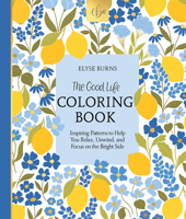 The Good Life Coloring Book: Inspiring Patterns to Help You Relax, Unwind, and Focus on the Bright Side 076436801X Book Cover
