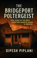 The Bridgeport Poltergeist: True Story of the Most Terrifying Haunted House in America B0GNT8BJT3 Book Cover