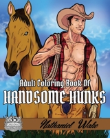 Adult Coloring Book Of: Handsome Hunks: A Big Coloring Book Of Men! Design Your Ideal Man From The Comfort Of Your Own Home! 1731060416 Book Cover