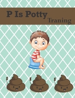 P Is Potty Training: My Potty Training Potty time Train In A Weekend Book 1089271913 Book Cover
