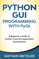 Python GUI Programming with PyQt: A Beginner’s Guide to Python 3 and GUI Application Development 1650440715 Book Cover