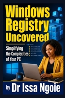 Windows Registry Uncovered: Simplifying the Complexities of Your PC B0C4WZQ4FS Book Cover