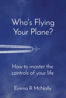 Who's Flying Your Plane?: How to master the controls of your life 0993080693 Book Cover