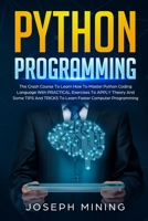 Python Programming: The Crash Course To Learn How To Master Python Coding Language With PRACTICAL Exercises To APPLY Theory And Some TIPS And TRICKS To Learn Faster Computer Programming 1686376456 Book Cover