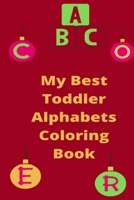 My Best Toddler Alphabets Coloring Book -: A Perfect Alphabet coloring book for kids - Funny Coloring book with Alphabets, Letters, animals and different Shapes - - Alphabets Coloring book Activities  B08Y4HC8PZ Book Cover