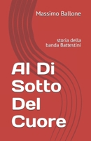 Al Di Sotto Del Cuore: storia della banda Battestini (Italian Edition) B0FGWCHSC9 Book Cover