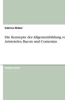 Die Konzepte der Allgemeinbildung von Aristoteles, Bacon und Comenius 3638766810 Book Cover