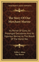 The Story of Our Merchant Marine: Its Period of Glory, Its Prolonged Decadence And Its Vigorous Revival As the Result of the World War 1 9353808073 Book Cover