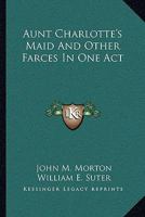 Aunt Charlotte's Maid And Other Farces In One Act 0548315396 Book Cover