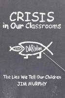 Crisis in Our Classrooms: The Lies We Tell Our Children 1615079165 Book Cover