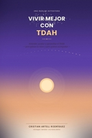 Vivir Mejor con TDAH: Estrategias prácticas, ejercicios y apoyo emocional para entender, aceptar y aprovechar el TDAH — en ti mismo o en quien acompañas (Spanish Edition) B0HBMBQ36B Book Cover