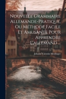 Nouvelle Grammaire Allemande-pratique, Ou Méthode Facile Et Amusante Pour Apprendre L'allemand ... 1022287702 Book Cover