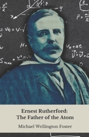 Ernest Rutherford: The Father of the Atom: From the New Zealand farm to the secrets of matter: story of the genius who revolutionised modern physics B0DS6BJP2W Book Cover