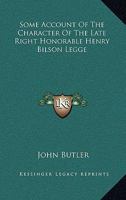 Some Account of the Character of the Late Right Honourable Henry Bilson Legge 1170124828 Book Cover