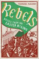 Rebels: Voices From The Easter Rising 1844882039 Book Cover