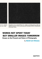 Words Not Spent Today Buy Smaller Images Tomorrow: Essays on the Present and Future of Photography 1597112712 Book Cover