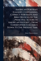American Portrait Gallery, Containing Correct Portraits And Brief Notices Of The Principal Actors In American History ... From Christopher Columbus Down To The Present Time 1024426874 Book Cover