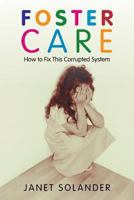 Foster Care: How to Fix This Corrupted System 1491711086 Book Cover