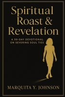 Spiritual Roast & Revelation: Series 1: Severing Soul Ties B0F915JNH3 Book Cover