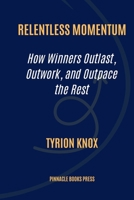 Relentless Momentum: How Winners Outlast, Outwork, and Outpace the Rest B0FKLHK1QB Book Cover
