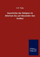 Geschichte Der Religion Im Altertum Bis Auf Alexander Den Grossen: Deutsche Autorisierte Ausgabe (Classic Reprint) 3743437872 Book Cover