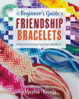 The Beginner's Guide to Friendship Bracelets: Essential Lessons for Creating Stylish Designs to Wear and Give 1681988615 Book Cover