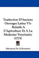 Traduction D'Anciens Ouvrages Latins V5: Relatifs A  L'Agriculture Et A La Medecine Veterinaire (1775) 1104511142 Book Cover