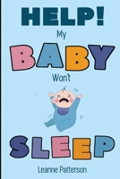 Help! My Baby Won't Sleep: The Exhausted Parent's Loving Guide to Baby Sleep Training, Developing Healthy Infant Sleep Habits and Making Sure Your Child is Quiet at Night 1952772133 Book Cover