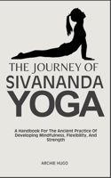 THE JOURNEY OF SIVANANDA YOGA: A Handbook For The Ancient Practice Of Developing Mindfulness, Flexibility, And Strength B0DS9NX43P Book Cover
