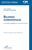 Relations internationales: Une science appliquée au service du pouvoir Mélanges en hommage au professeur Philippe Biyoya (Géopolitique Mondiale) (French Edition) 2343142025 Book Cover