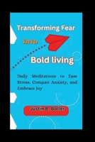 Transforming Fear into Bold Living: Daily Meditations to Ease Stress, Conquer Anxiety, and Embrace Joy B0CS5RZ5RT Book Cover