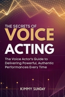 The Secrets of Voice Acting: The Voice Actor's Guide to Delivering Powerful, Authentic Performances Every Time B0DT5MR6ZB Book Cover