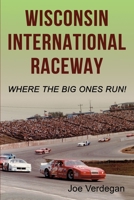 Wisconsin International Raceway: Where the Big Ones Run! 1942731248 Book Cover