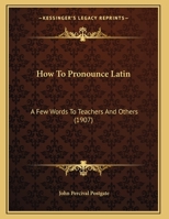 How To Pronounce Latin: A Few Words To Teachers And Others 1166009831 Book Cover