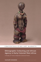 Ethnographic Collecting and African Agency in Early Colonial West Africa: A Study of Trans-Imperial Cultural Flows 1501377884 Book Cover